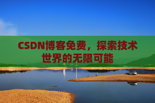 CSDN博客免费，探索技术世界的无限可能