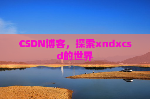 CSDN博客，探索xndxcsd的世界
